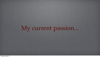 My current passion...
Thursday, May 29, 14
 