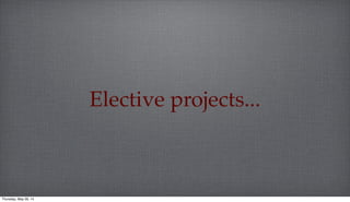Elective projects...
Thursday, May 29, 14
 