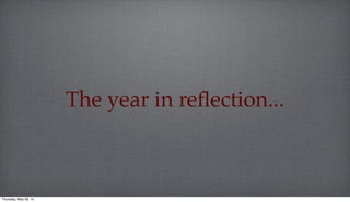 The year in reﬂection...
Thursday, May 29, 14
 