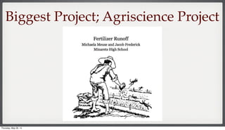 Biggest Project; Agriscience Project
Thursday, May 29, 14
 