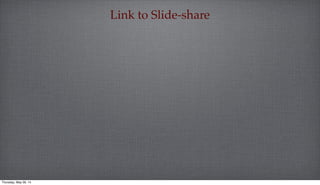 Link to Slide-share
Thursday, May 29, 14
 