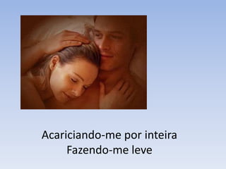 Acariciando-me por inteira
     Fazendo-me leve
 
