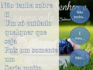 Não
tenha...
É
meu...
Não...
 