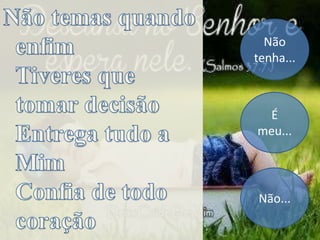 Não
tenha...
É
meu...
Não...
 