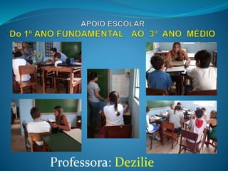 Professora: Dezilie 
 