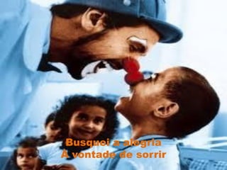 Busquei a alegria
À vontade de sorrir
 