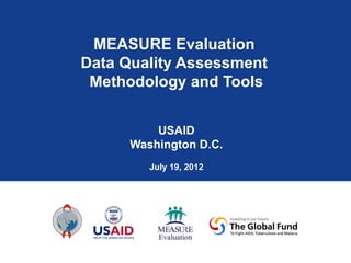 MEASURE Evaluation
Data Quality Assessment
 Methodology and Tools


          USAID
      Washington D.C.
         July 19, 2012
 