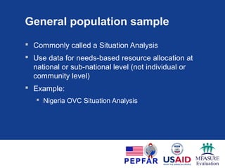 Beneficiary sample: 2 (or more)
points in time
 Commonly referred to as an “evaluation”
 Baseline data should be used immediately
 Evaluation results inform future programming, policy
 But, change in wellbeing from time 1 to time 2, does
not mean program is 100% responsible
 Much stronger result if:
 Comparison group is added (counterfactual)
 Panel study / cohort
 