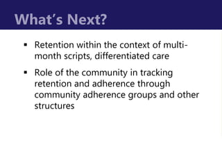  Retention within the context of multi-
month scripts, differentiated care
 Role of the community in tracking
retention ...