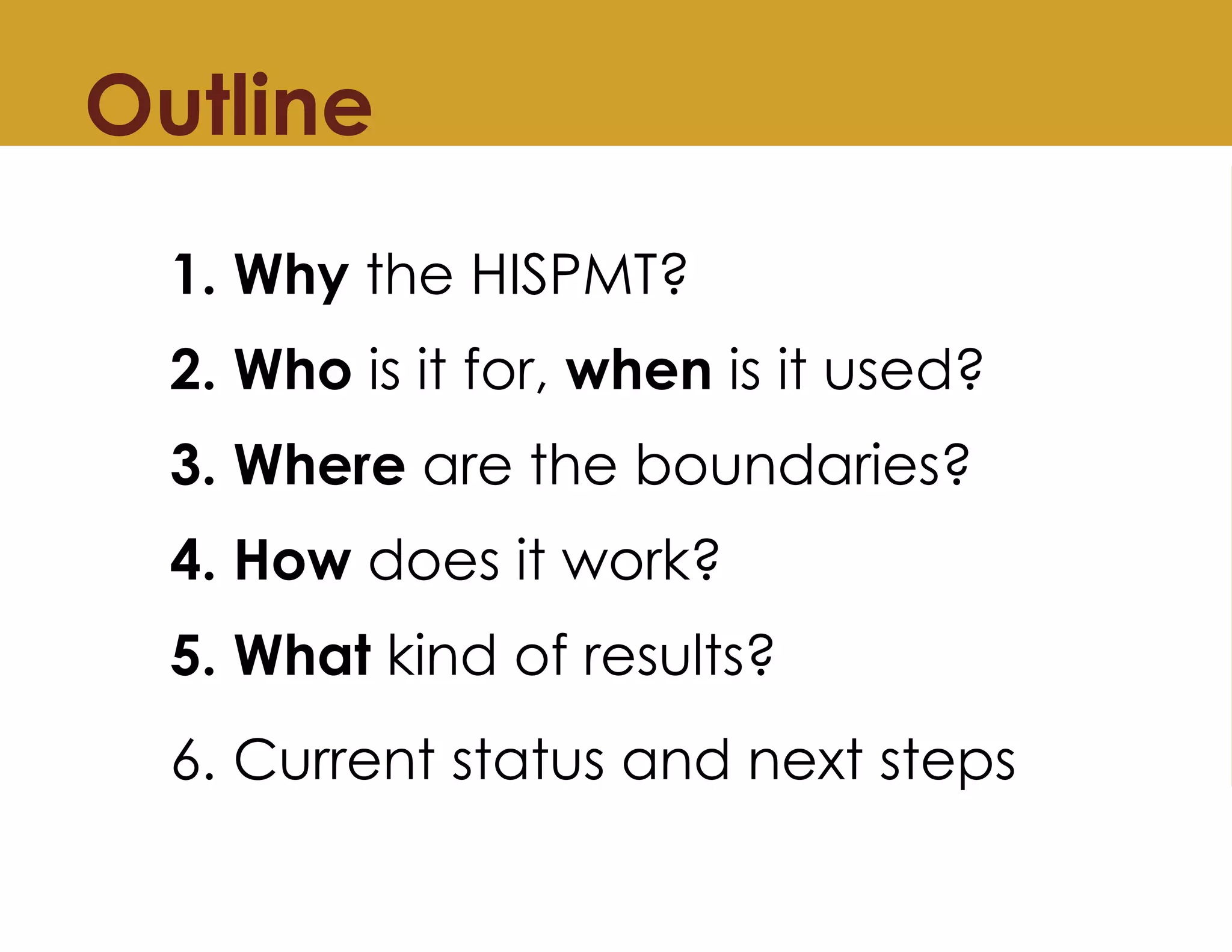 Outline
1. Why the HISPMT?
2. Who is it for, when is it used?
3. Where are the boundaries?
4. How does it work?
5. What kind of results?
6. Current status and next steps