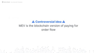 ⚠️ Controversial idea ⚠️
MEV is the blockchain version of paying for
order flow
Not Another MEV Presentation
 