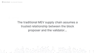 The traditional MEV supply chain assumes a
trusted relationship between the block
proposer and the validator…
Not Another MEV Presentation
 