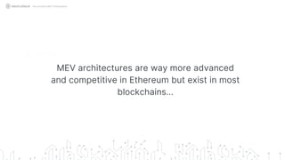 MEV architectures are way more advanced
and competitive in Ethereum but exist in most
blockchains…
Not Another MEV Presentation
 