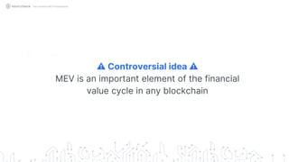 ⚠️ Controversial idea ⚠️
MEV is an important element of the financial
value cycle in any blockchain
Not Another MEV Presentation
 