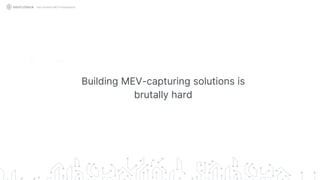 Building MEV-capturing solutions is
brutally hard
Not Another MEV Presentation
 
