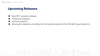 Upcoming Releases
● New NFT analytics release
● Avalanche analytics
● Fantom analytics
● New public websites including the first public preview of the ITB DeFi quant platform
Not Another MEV Presentation
 