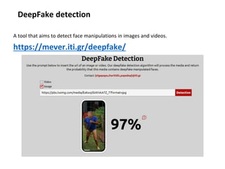 DeepFake detection
https://mever.iti.gr/deepfake/
A tool that aims to detect face manipulations in images and videos.
 