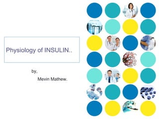 Physiology of INSULIN..
by,
Mevin Mathew.
 