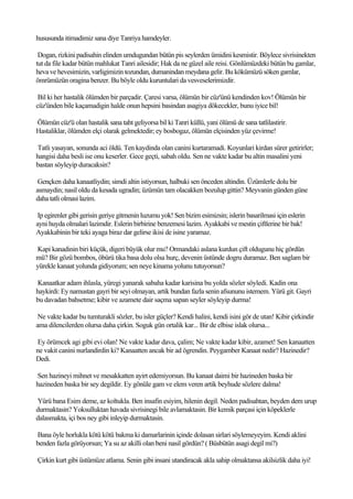 hususunda itimadimiz sana diye Tanriya hamdeyler.

 Dogan, rizkini padisahin elinden umdugundan bütün pis seylerden ümidini kesmistir. Böylece sivrisinekten
tut da file kadar bütün mahlukat Tanri ailesidir; Hak da ne güzel aile reisi. Gönlümüzdeki bütün bu gamlar,
heva ve hevesimizin, varligimizin tozundan, dumanindan meydana gelir. Bu kökümüzü söken gamlar,
ömrümüzün oragina benzer. Bu böyle oldu kuruntulari da vesveselerimizdir.

 Bil ki her hastalik ölümden bir parçadir. Çaresi varsa, ölümün bir cüz'ünü kendinden kov! Ölümün bir
cüz'ünden bile kaçamadigin halde onun hepsini basindan asagiya dökecekler, bunu iyice bil!

Ölümün cüz'ü olan hastalik sana taht geliyorsa bil ki Tanri küllü, yani ölümü de sana tatlilastirir.
Hastaliklar, ölümden elçi olarak gelmektedir; ey bosbogaz, ölümün elçisinden yüz çevirme!

Tatli yasayan, sonunda aci öldü. Ten kaydinda olan canini kurtaramadi. Koyunlari kirdan sürer getirirler;
hangisi daha besli ise onu keserler. Gece geçti, sabah oldu. Sen ne vakte kadar bu altin masalini yeni
bastan söyleyip duracaksin?

 Gençken daha kanaatliydin; simdi altin istiyorsun, halbuki sen önceden altindin. Üzümlerle dolu bir
asmaydin; nasil oldu da kesada ugradin; üzümün tam olacakken bozulup gittin? Meyvanin günden güne
daha tatli olmasi lazim.

 Ip egirenler gibi gerisin geriye gitmenin luzumu yok! Sen bizim esimizsin; islerin basarilmasi için eslerin
ayni huyda olmalari lazimdir. Eslerin birbirine benzemesi lazim. Ayakkabi ve mestin çiftlerine bir bak!
Ayakkabinin bir teki ayaga biraz dar gelirse ikisi de isine yaramaz.

Kapi kanadinin biri küçük, digeri büyük olur mu? Ormandaki aslana kurdun çift oldugunu hiç gördün
mü? Bir gözü bombos, öbürü tika basa dolu olsa hurç, devenin üstünde dogru duramaz. Ben saglam bir
yürekle kanaat yolunda gidiyorum; sen neye kinama yolunu tutuyorsun?

Kanaatkar adam ihlasla, yüregi yanarak sabaha kadar karisina bu yolda sözler söyledi. Kadin ona
haykirdi: Ey namustan gayri bir seyi olmayan, artik bundan fazla senin afsununu istemem. Yürü git. Gayri
bu davadan bahsetme; kibir ve azamete dair saçma sapan seyler söyleyip durma!

 Ne vakte kadar bu tumturakli sözler, bu isler güçler? Kendi halini, kendi isini gör de utan! Kibir çirkindir
ama dilencilerden olursa daha çirkin. Soguk gün ortalik kar... Bir de elbise islak olursa...

Ey örümcek agi gibi evi olan! Ne vakte kadar dava, çalim; Ne vakte kadar kibir, azamet! Sen kanaatten
ne vakit canini nurlandirdin ki? Kanaatten ancak bir ad ögrendin. Peygamber Kanaat nedir? Hazinedir?
Dedi.

Sen hazineyi mihnet ve mesakkatten ayirt edemiyorsun. Bu kanaat daimi bir hazineden baska bir
hazineden baska bir sey degildir. Ey gönüle gam ve elem veren artik beyhude sözlere dalma!

Yürü bana Esim deme, az koltukla. Ben insafin esiyim, hilenin degil. Neden padisahtan, beyden dem urup
durmaktasin? Yoksulluktan havada sivrisinegi bile avlamaktasin. Bir kemik parçasi için köpeklerle
dalasmakta, içi bos ney gibi inleyip durmaktasin.

Bana öyle horlukla kötü kötü bakma ki damarlarinin içinde dolasan sirlari söylemeyeyim. Kendi aklini
benden fazla görüyorsun; Ya su az akilli olan beni nasil gördün? ( Büsbütün asagi degil mi?)

Çirkin kurt gibi üstümüze atlama. Senin gibi insani utandiracak akla sahip olmaktansa akilsizlik daha iyi!
 