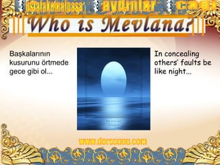 Başkalarının       In concealing
kusurunu örtmede   others’ faults be
gece gibi ol...    like night...
 