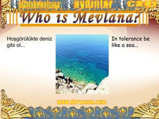 Hoşgörülükte deniz   In tolerance be
gibi ol...           like a sea...
 