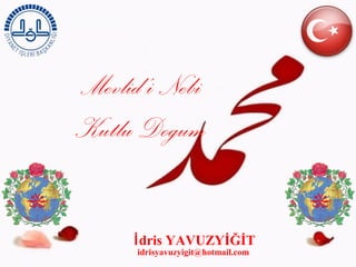 Mevlid’i Nebi
Kutlu Dogum
idrisyavuzyigit@hotmail.com
İdris YAVUZYİĞİT
 