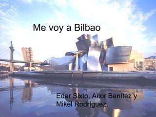 Me voy a Bilbao

Eder Sixto, Aitor Benítez y
Mikel Rodríguez.

 