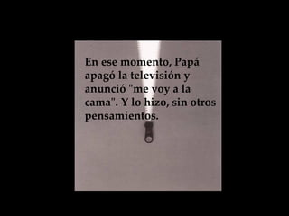 En ese momento, Papá apagó la televisión y anunció "me voy a la cama". Y lo hizo, sin otros pensamientos.   