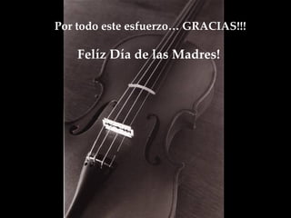 Por todo este esfuerzo… GRACIAS!!! Felíz Día de las Madres!  