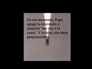 En ese momento, Papá apagó la televisión y anunció "me voy a la cama". Y lo hizo, sin otros pensamientos.   