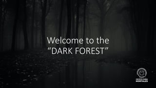 Welcome to the
“DARK FOREST”
 