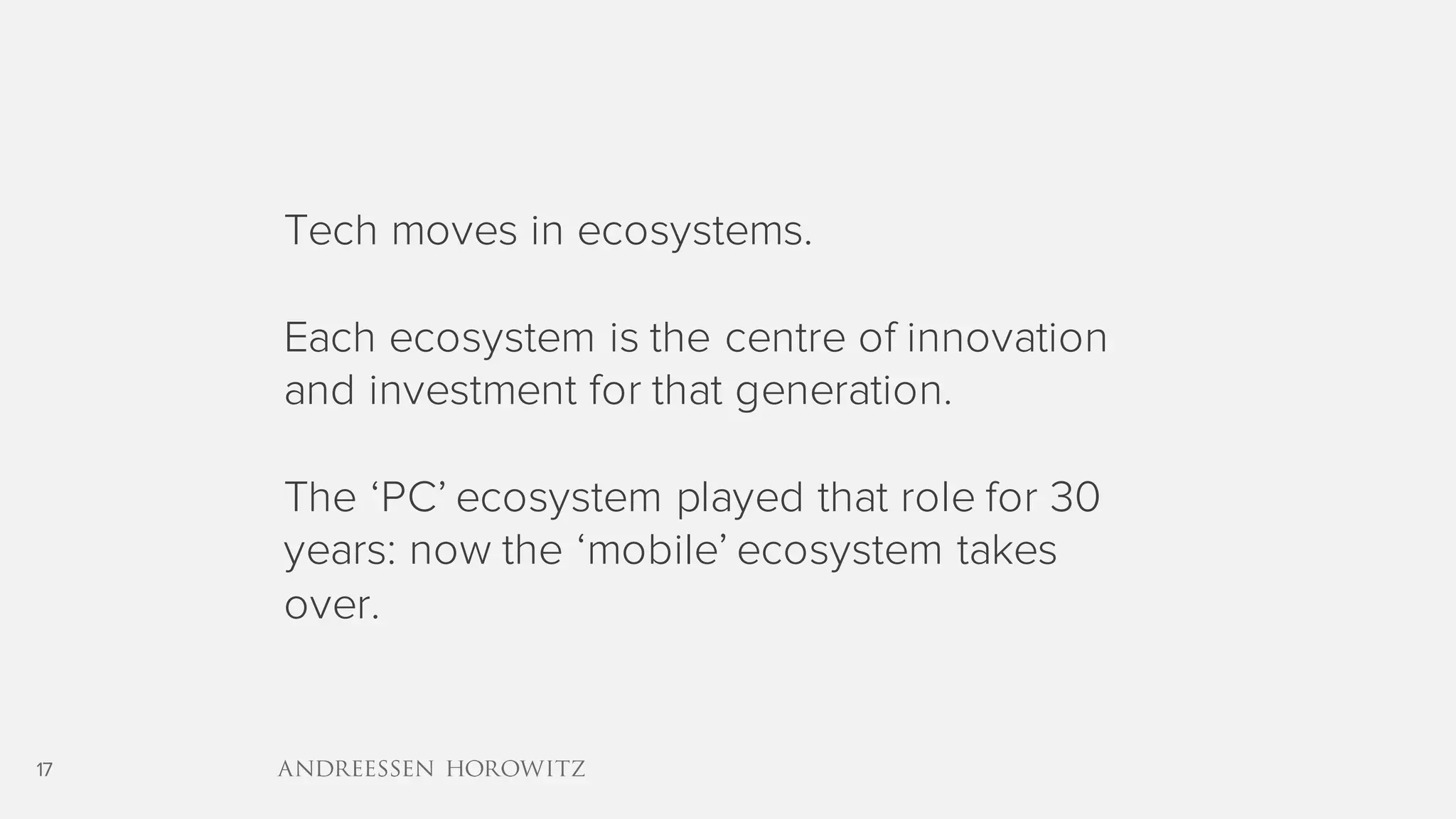 17
Tech moves in ecosystems.
Each ecosystem is the centre of innovation
and investment for that generation.
The ‘PC’ ecosystem played that role for 30
years: now the ‘mobile’ ecosystem takes
over.
 