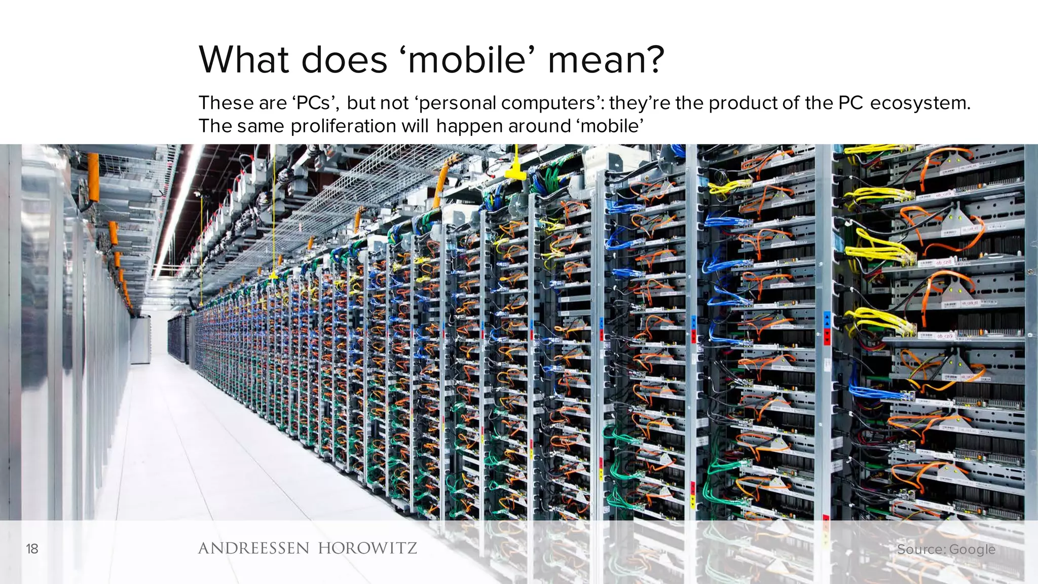 18
What does ‘mobile’ mean?
These are ‘PCs’, but not ‘personal computers’: they’re the product of the PC ecosystem.
The same proliferation will happen around ‘mobile’
Source: Google18
 
