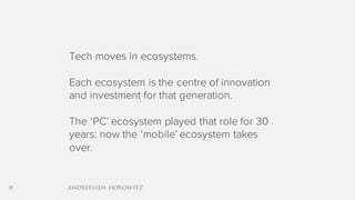 17
Tech moves in ecosystems.
Each ecosystem is the centre of innovation
and investment for that generation.
The ‘PC’ ecosystem played that role for 30
years: now the ‘mobile’ ecosystem takes
over.
 