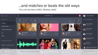 38
…and matches or beats the old ways
“You can’t do video on (PCs, Windows, Web)”
38 Source: Frame.io
 