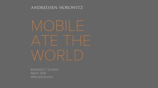 MOBILE
ATE THE
WORLD
BENEDICT EVANS
March 2016
@benedictevans
 