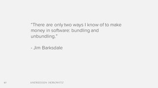 67
“There are only two ways I know of to make
money in software: bundling and
unbundling.”
- Jim Barksdale
 