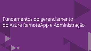 Fundamentos do gerenciamento
do Azure RemoteApp e Administração
 