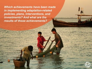 Which achievements have been made
in implementing adaptation-related
policies, plans, interventions, and
investments? And ...