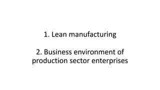 1. Lean manufacturing
2. Business environment of
production sector enterprises
 
