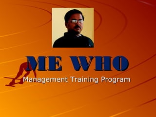 ME WHOME WHO
Management Training ProgramManagement Training Program
 