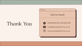 Thank You
Get in touch
08000853709, 01942601738
info@aerialplatforms.co.uk
www.aerialplatforms.co.uk
 