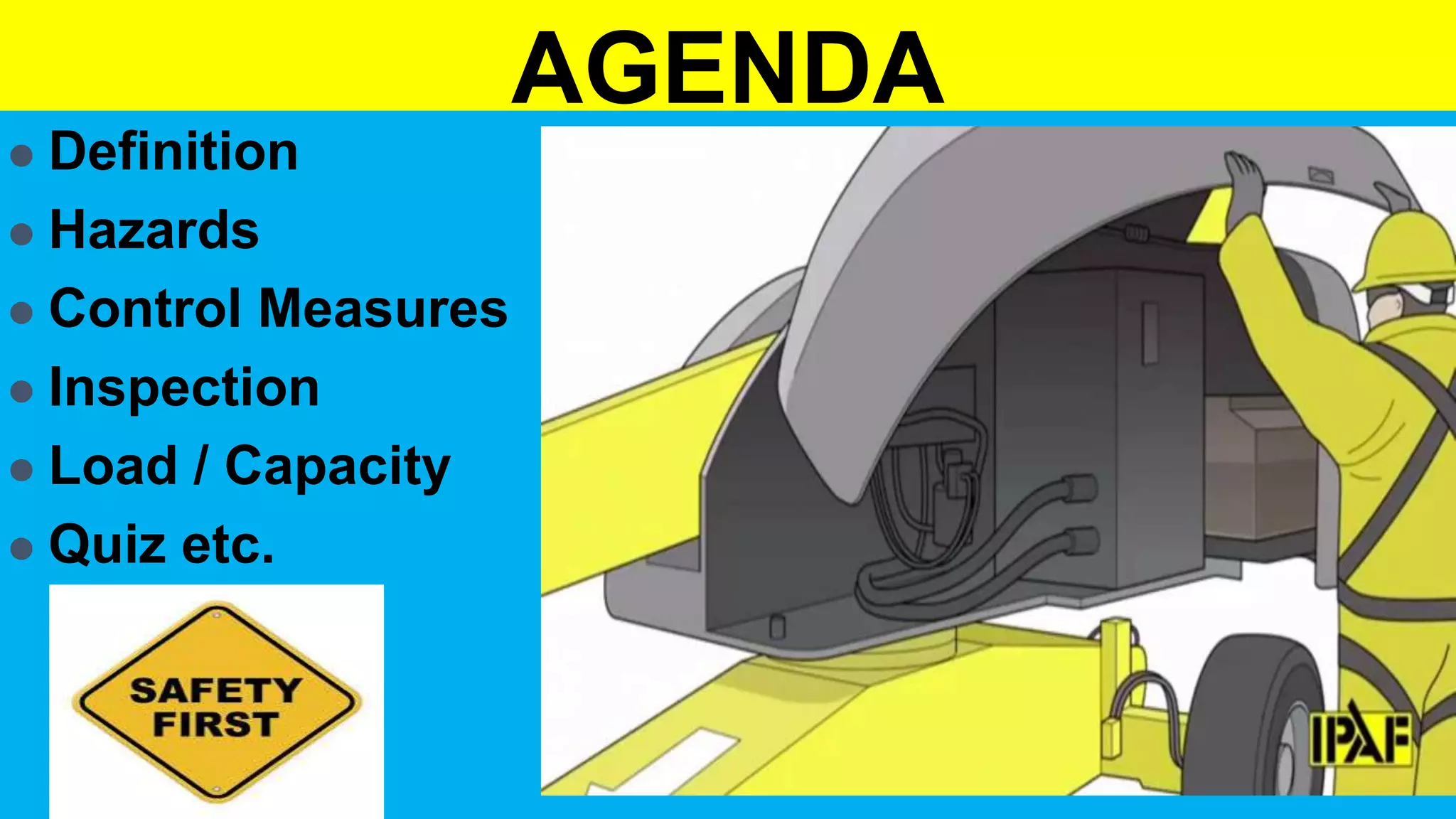 AGENDA
 Definition
 Hazards
 Control Measures
 Inspection
 Load / Capacity
 Quiz etc.
 