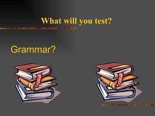 Grammar? What will you test? 