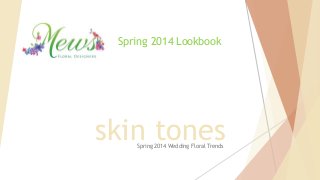 Spring 2014 Lookbook

skin tones
Spring 2014 Wedding Floral Trends

 