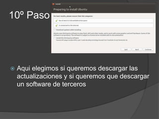 10º Paso
 Aqui elegimos si queremos descargar las
actualizaciones y si queremos que descargar
un software de terceros
 