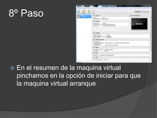 8º Paso
 En el resumen de la maquina virtual
pinchamos en la opción de iniciar para que
la maquina virtual arranque
 