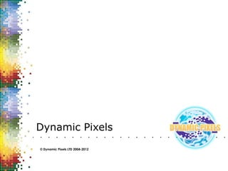 Dynamic Pixels
© Dynamic Pixels LTD 2004-2012
 