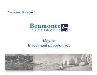 Special Report!




                   Mexico
           Investment opportunities
 