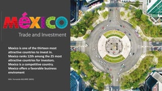 Mexico is one of the thirteen most
attractive countries to invest in.
Mexico ranks 12th among the 25 most
attractive countries for investors.
Mexico is a competitive country.
Mexico offers a favorable business
enviroment
MIA. Fernando AGUIRRE (MEX)
 